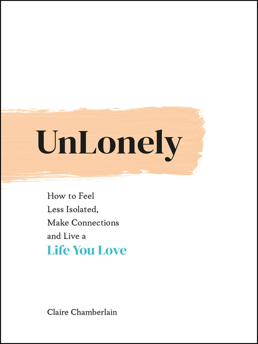 Cover image for Unlonely: How to Feel Less Isolated, Make Connections and Live a Life You Love